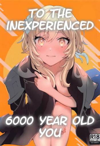 To the inexperienced 6000 year old you